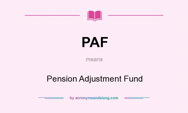 What does PAF mean? It stands for Pension Adjustment Fund