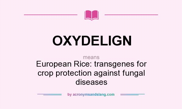 What does OXYDELIGN mean? It stands for European Rice: transgenes for crop protection against fungal diseases