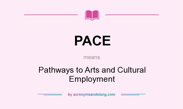 What does PACE mean? It stands for Pathways to Arts and Cultural Employment