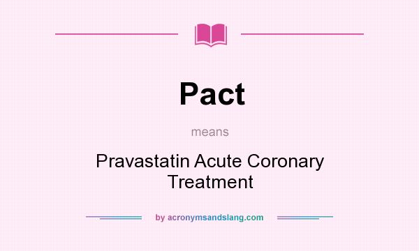 What does Pact mean? It stands for Pravastatin Acute Coronary Treatment