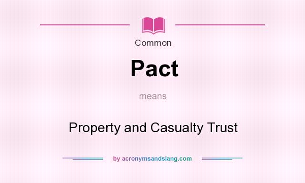 What does Pact mean? It stands for Property and Casualty Trust