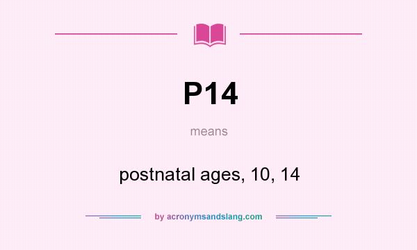 What does P14 mean? It stands for postnatal ages, 10, 14
