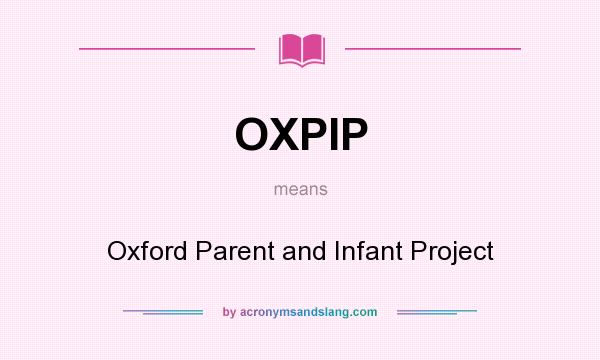What does OXPIP mean? It stands for Oxford Parent and Infant Project