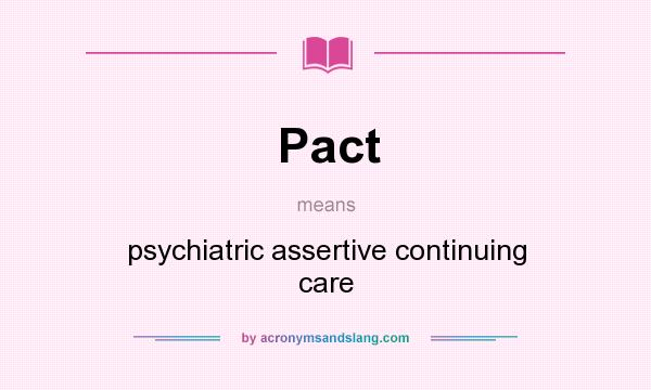 What does Pact mean? It stands for psychiatric assertive continuing care