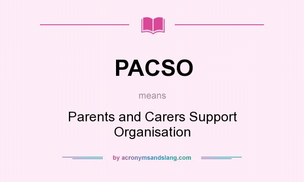 What does PACSO mean? It stands for Parents and Carers Support Organisation