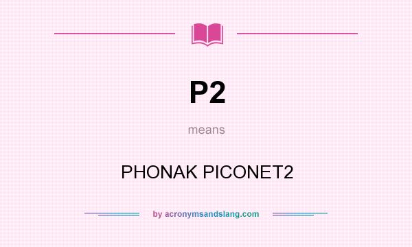 What does P2 mean? It stands for PHONAK PICONET2