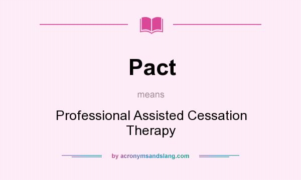 What does Pact mean? It stands for Professional Assisted Cessation Therapy