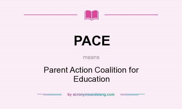 What does PACE mean? It stands for Parent Action Coalition for Education