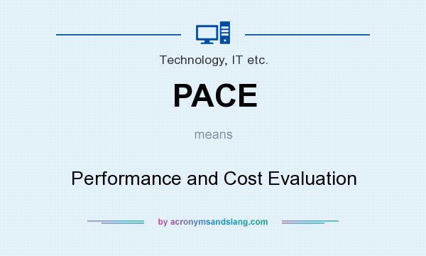 What does PACE mean? It stands for Performance and Cost Evaluation