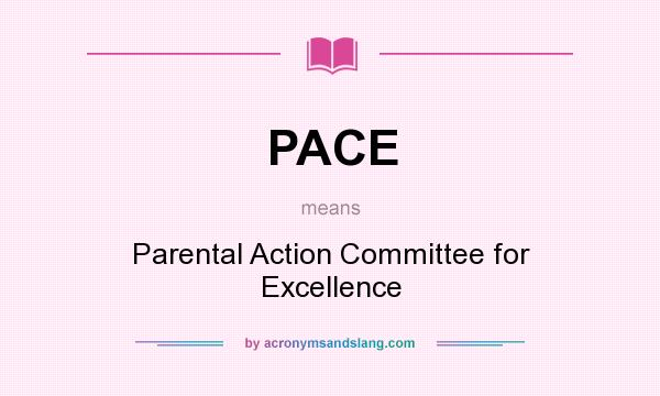 What does PACE mean? It stands for Parental Action Committee for Excellence