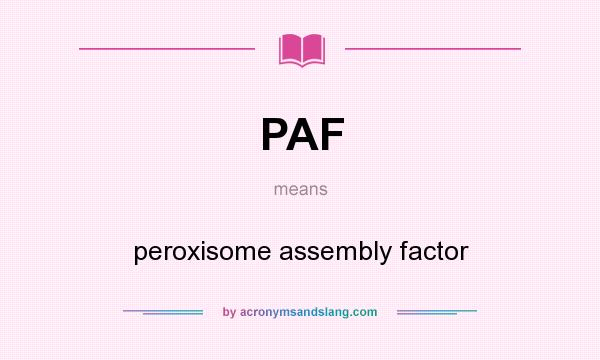 What does PAF mean? It stands for peroxisome assembly factor
