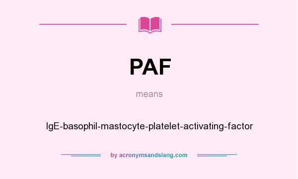 What does PAF mean? It stands for IgE-basophil-mastocyte-platelet-activating-factor