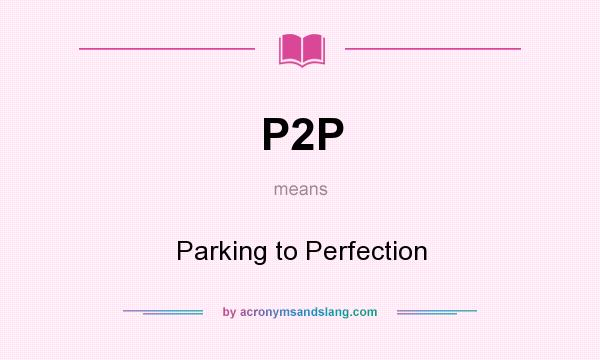 What does P2P mean? It stands for Parking to Perfection