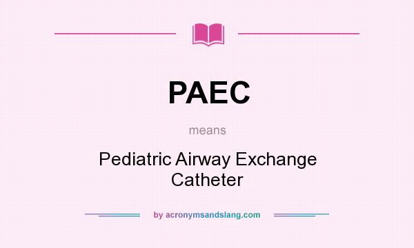 What does PAEC mean? It stands for Pediatric Airway Exchange Catheter
