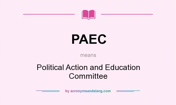What does PAEC mean? It stands for Political Action and Education Committee