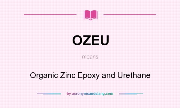 What does OZEU mean? It stands for Organic Zinc Epoxy and Urethane
