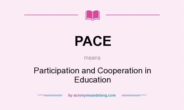 What does PACE mean? It stands for Participation and Cooperation in Education