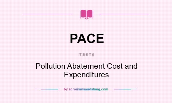 What does PACE mean? It stands for Pollution Abatement Cost and Expenditures