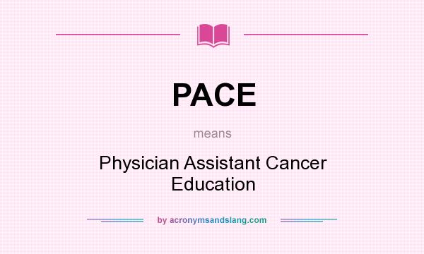 What does PACE mean? It stands for Physician Assistant Cancer Education