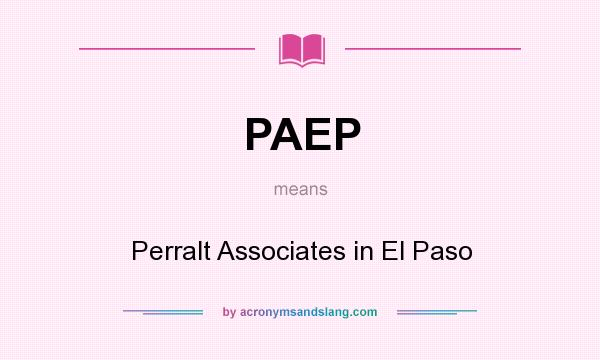 What does PAEP mean? It stands for Perralt Associates in El Paso