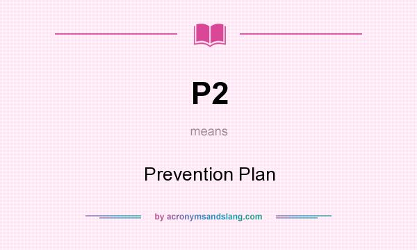What does P2 mean? It stands for Prevention Plan