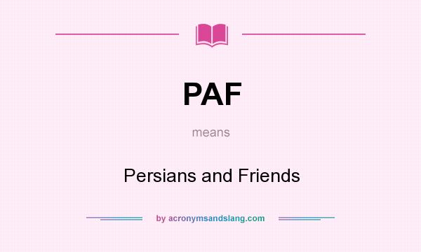 What does PAF mean? It stands for Persians and Friends