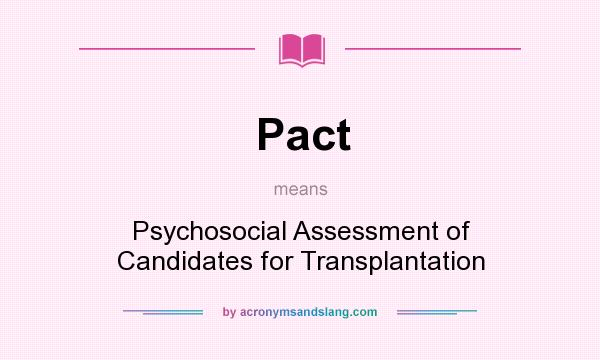 What does Pact mean? It stands for Psychosocial Assessment of Candidates for Transplantation