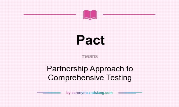What does Pact mean? It stands for Partnership Approach to Comprehensive Testing