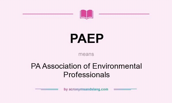 What does PAEP mean? It stands for PA Association of Environmental Professionals