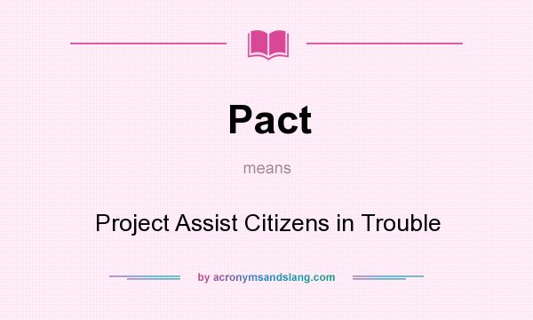 What does Pact mean? It stands for Project Assist Citizens in Trouble