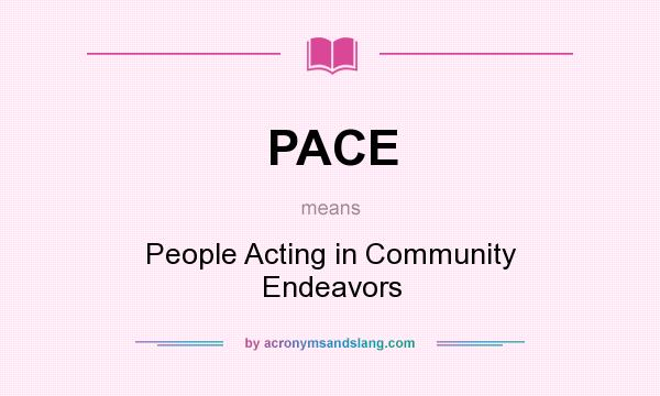 What does PACE mean? It stands for People Acting in Community Endeavors