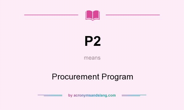 What does P2 mean? It stands for Procurement Program