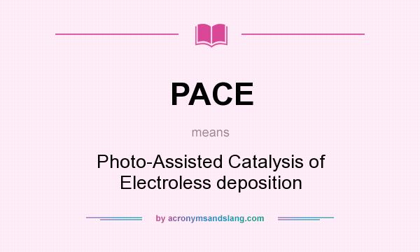 What does PACE mean? It stands for Photo-Assisted Catalysis of Electroless deposition