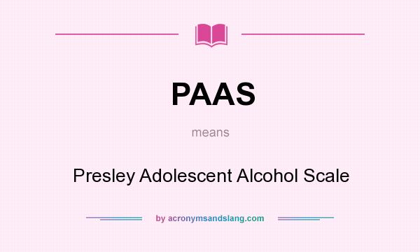 What does PAAS mean? It stands for Presley Adolescent Alcohol Scale