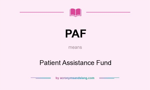 What does PAF mean? It stands for Patient Assistance Fund