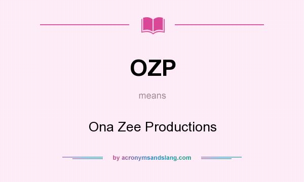 What does OZP mean? It stands for Ona Zee Productions