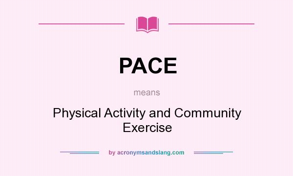 What does PACE mean? It stands for Physical Activity and Community Exercise