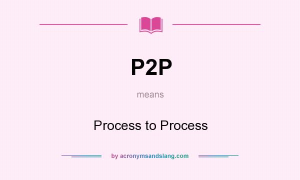 What does P2P mean? It stands for Process to Process