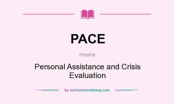 What does PACE mean? It stands for Personal Assistance and Crisis Evaluation