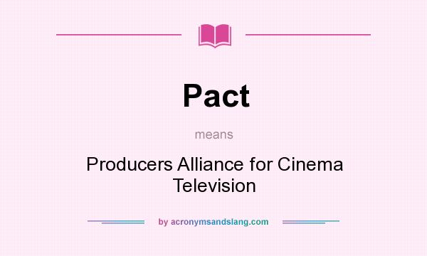 What does Pact mean? It stands for Producers Alliance for Cinema Television