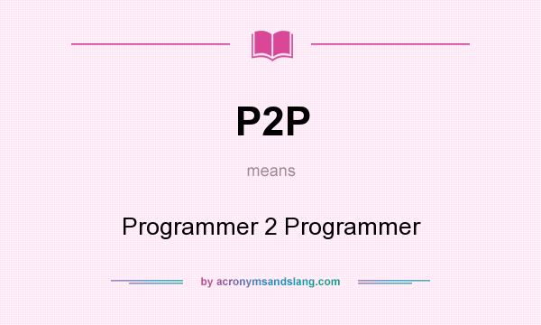 What does P2P mean? It stands for Programmer 2 Programmer