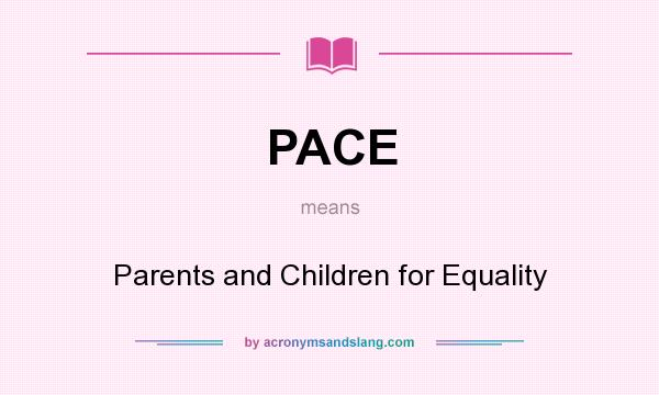 What does PACE mean? It stands for Parents and Children for Equality