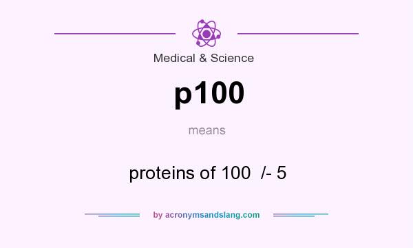 What does p100 mean? It stands for proteins of 100  /- 5