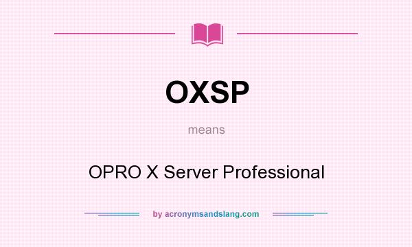What does OXSP mean? It stands for OPRO X Server Professional