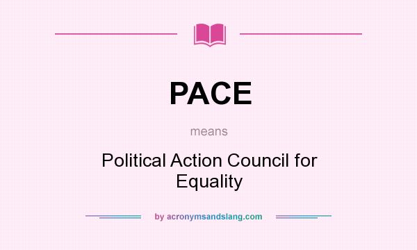 What does PACE mean? It stands for Political Action Council for Equality