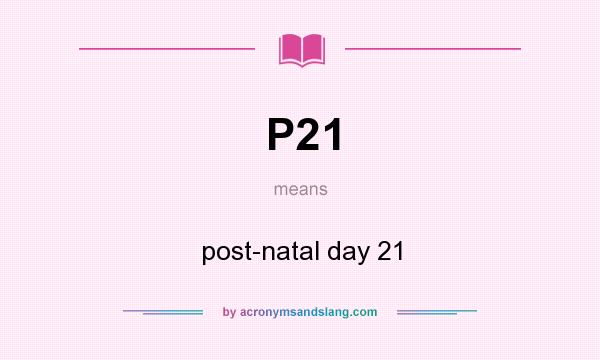 What does P21 mean? It stands for post-natal day 21