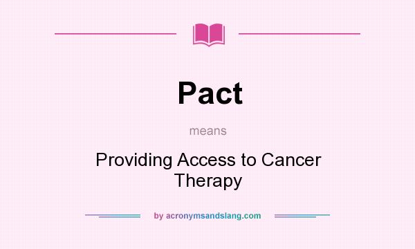 What does Pact mean? It stands for Providing Access to Cancer Therapy