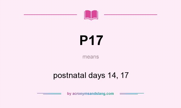 What does P17 mean? It stands for postnatal days 14, 17