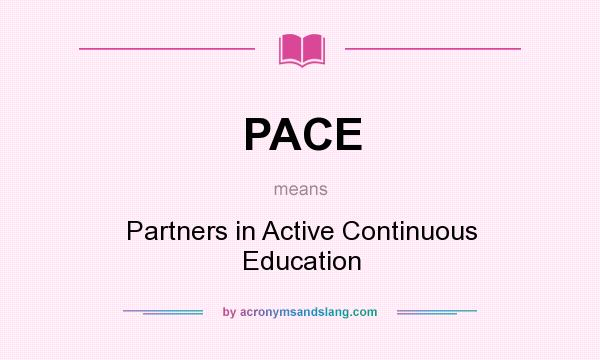 What does PACE mean? It stands for Partners in Active Continuous Education