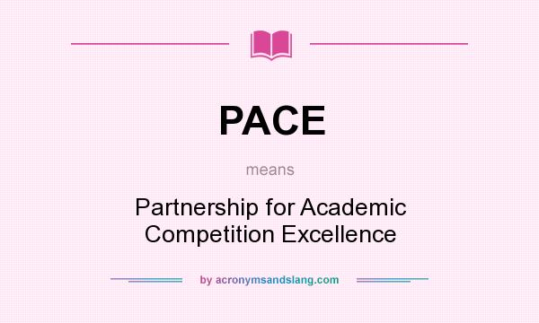 What does PACE mean? It stands for Partnership for Academic Competition Excellence